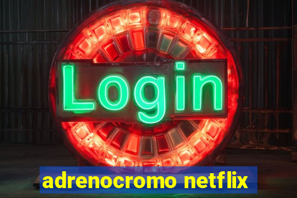 adrenocromo netflix